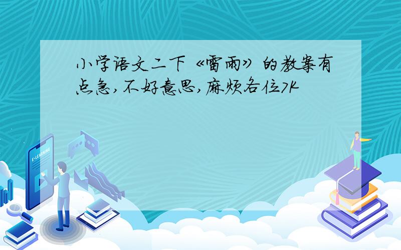 小学语文二下《雷雨》的教案有点急,不好意思,麻烦各位7K