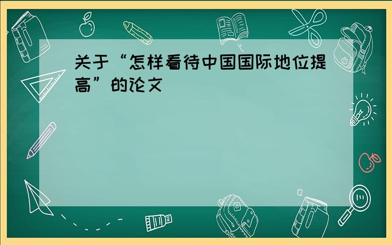 关于“怎样看待中国国际地位提高”的论文