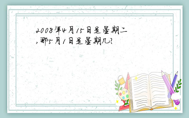 2008年4月15日是星期二,那5月1日是星期几?