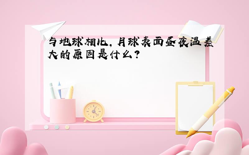 与地球相比,月球表面昼夜温差大的原因是什么?