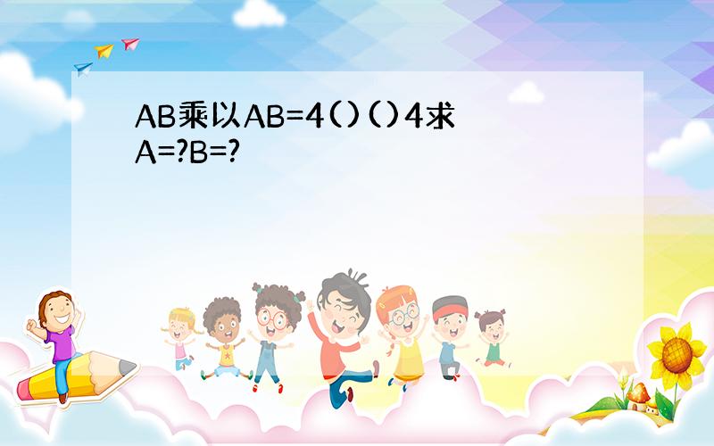 AB乘以AB=4()()4求A=?B=?