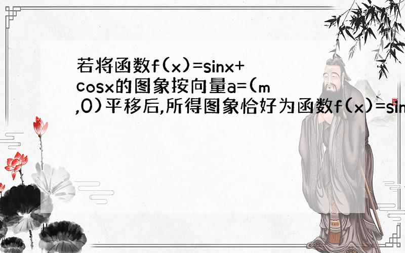 若将函数f(x)=sinx+cosx的图象按向量a=(m,0)平移后,所得图象恰好为函数f(x)=sinx-cox的图象