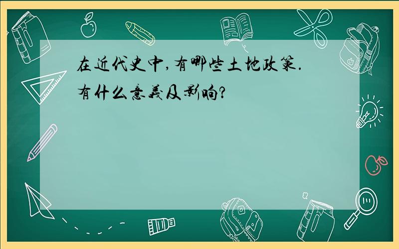 在近代史中,有哪些土地政策.有什么意义及影响?