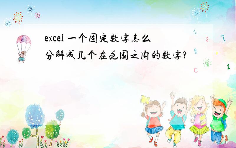 excel 一个固定数字怎么分解成几个在范围之内的数字?