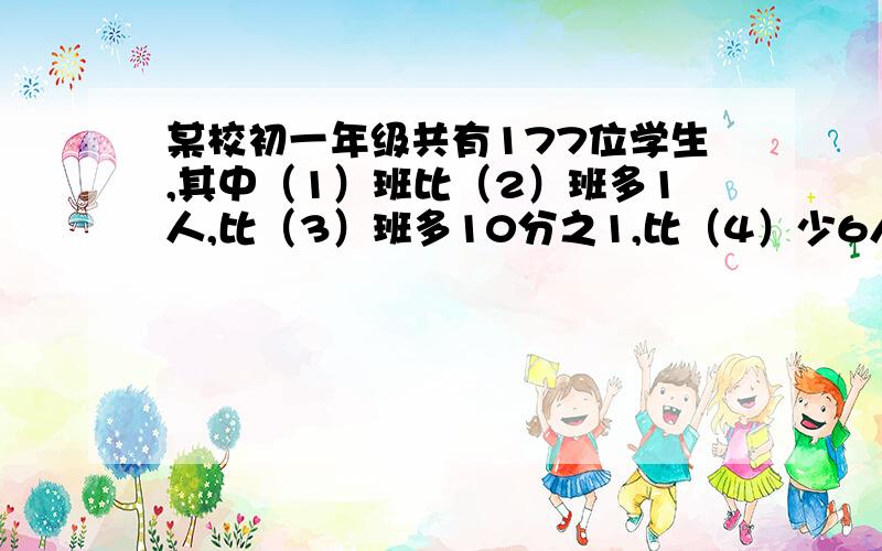 某校初一年级共有177位学生,其中（1）班比（2）班多1人,比（3）班多10分之1,比（4）少6人,则3班有几人