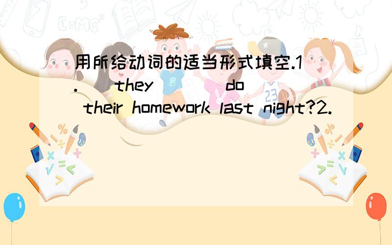 用所给动词的适当形式填空.1.__they___[do] their homework last night?2.___