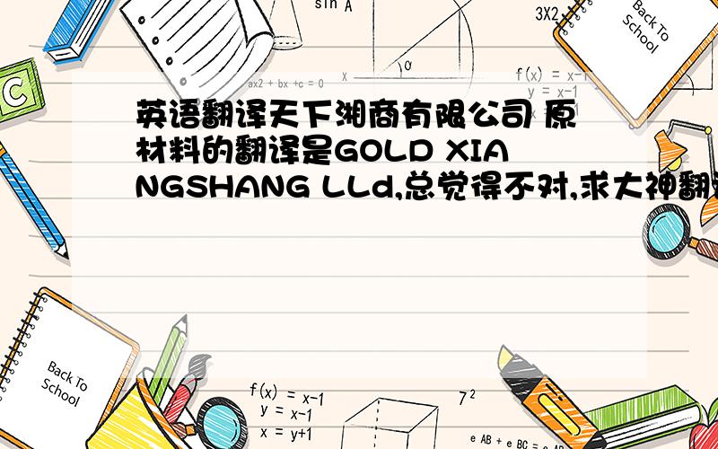 英语翻译天下湘商有限公司 原材料的翻译是GOLD XIANGSHANG LLd,总觉得不对,求大神翻译,