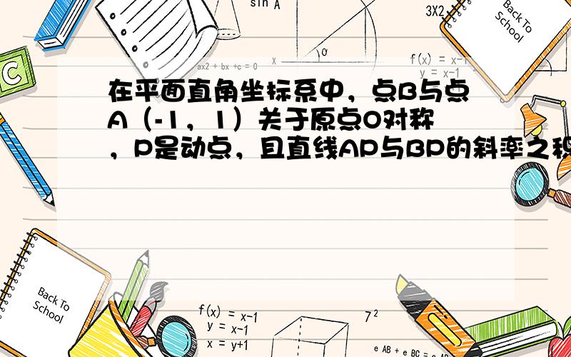 在平面直角坐标系中，点B与点A（-1，1）关于原点O对称，P是动点，且直线AP与BP的斜率之积等于−13