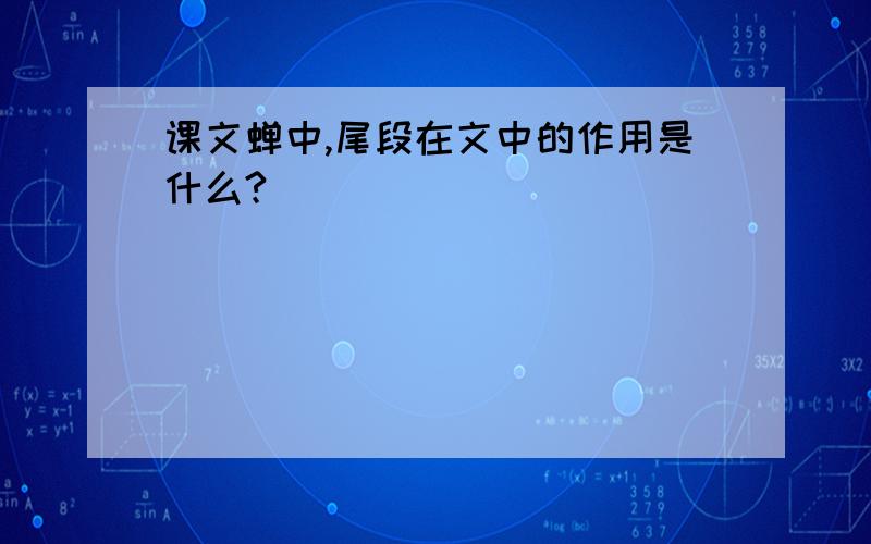 课文蝉中,尾段在文中的作用是什么?