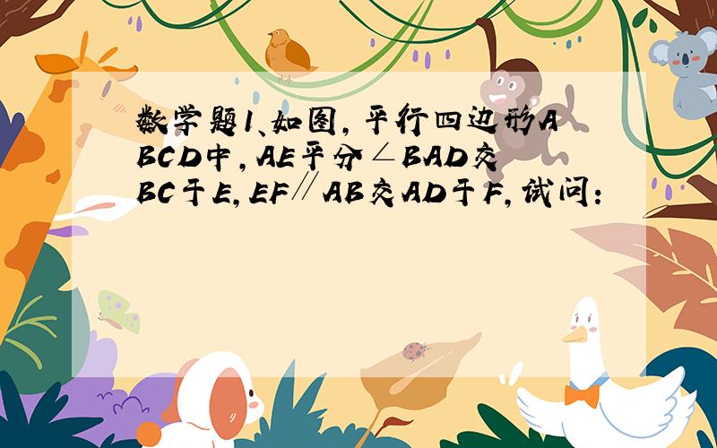 数学题1、如图,平行四边形ABCD中,AE平分∠BAD交BC于E,EF∥AB交AD于F,试问：