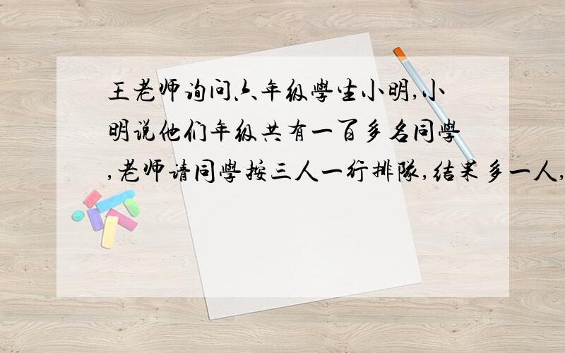 王老师询问六年级学生小明,小明说他们年级共有一百多名同学,老师请同学按三人一行排队,结果多一人,按五人一行排队,结果多两