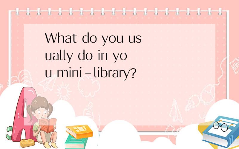 What do you usually do in you mini-library?