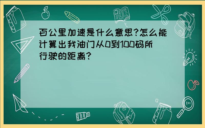 百公里加速是什么意思?怎么能计算出我油门从0到100码所行驶的距离?