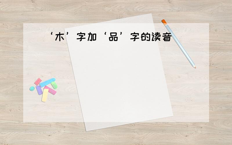 ‘木’字加‘品’字的读音