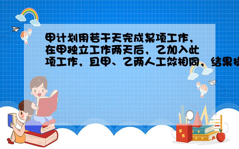 甲计划用若干天完成某项工作，在甲独立工作两天后，乙加入此项工作，且甲、乙两人工效相同，结果提前两天完成任务．设甲计划完成