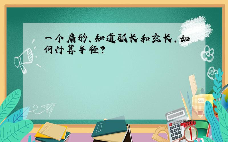 一个扇形,知道弧长和玄长,如何计算半径?