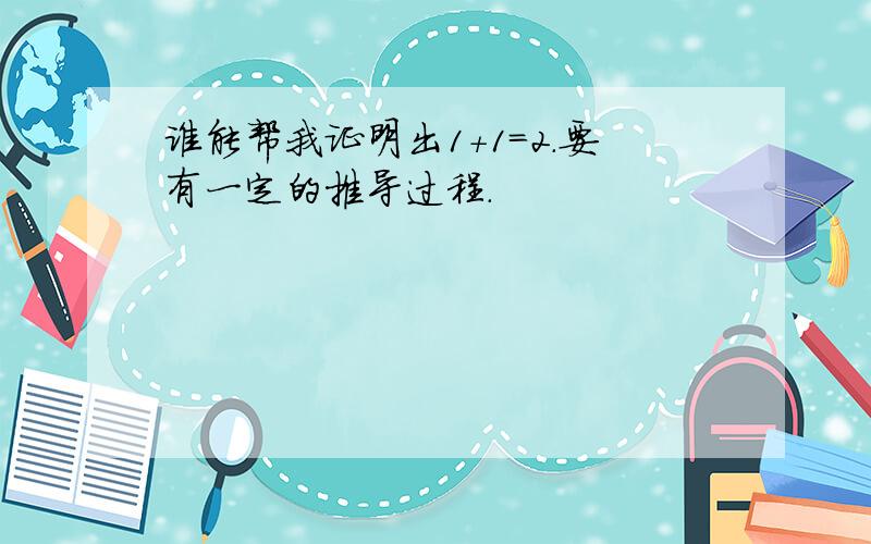 谁能帮我证明出1+1=2.要有一定的推导过程.