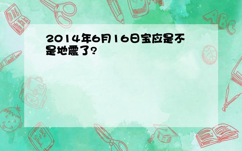 2014年6月16日宝应是不是地震了?