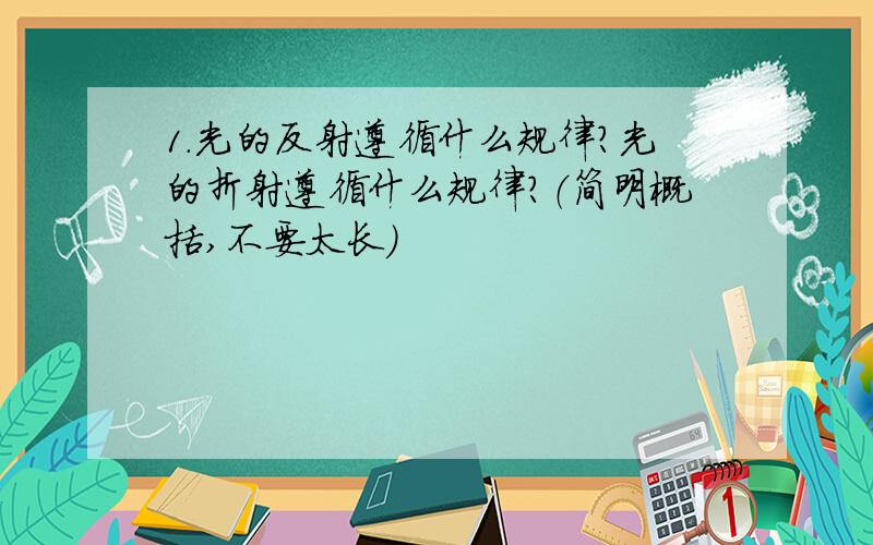 1.光的反射遵循什么规律?光的折射遵循什么规律?（简明概括,不要太长）