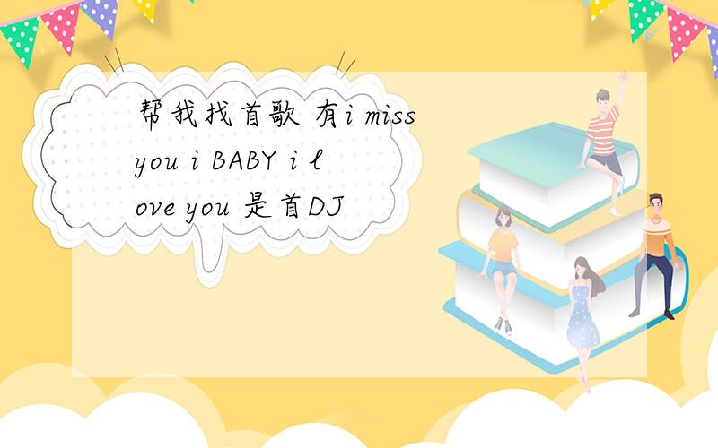 帮我找首歌 有i miss you i BABY i love you 是首DJ