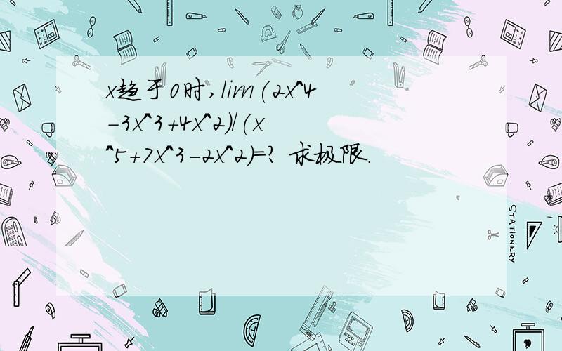 x趋于0时,lim(2x^4-3x^3+4x^2)/(x^5+7x^3-2x^2)=? 求极限.