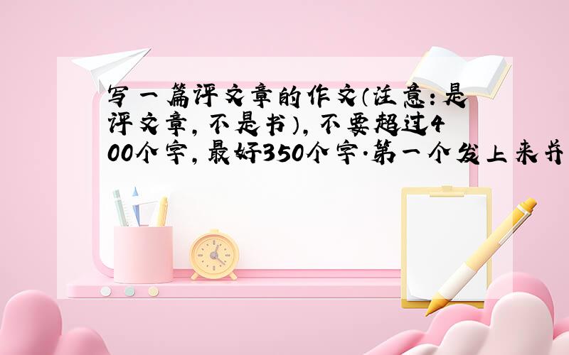 写一篇评文章的作文（注意：是评文章,不是书）,不要超过400个字,最好350个字.第一个发上来并且字数控制在350到40