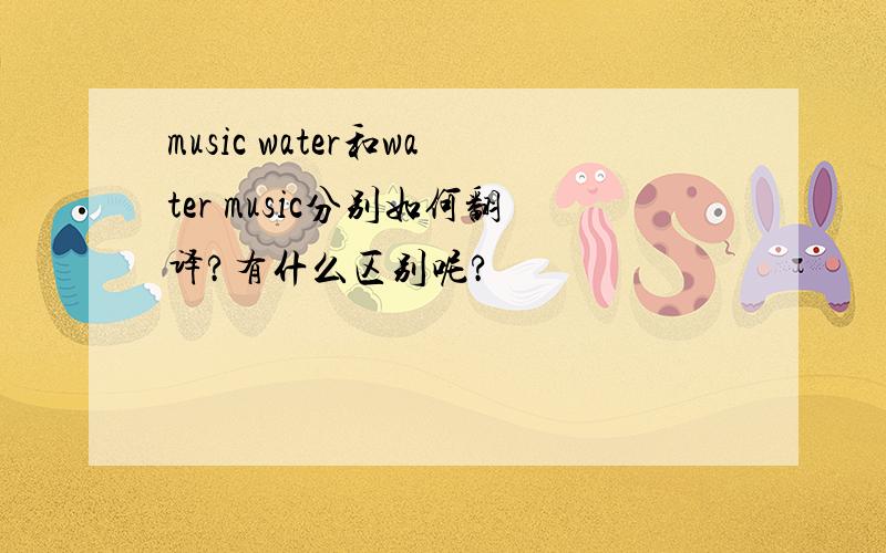 music water和water music分别如何翻译?有什么区别呢?