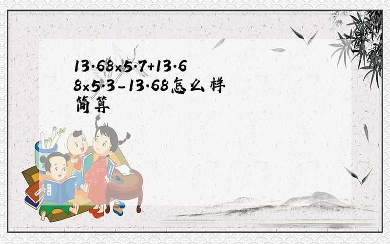 13.68×5．7＋13．68×5．3－13．68怎么样简算