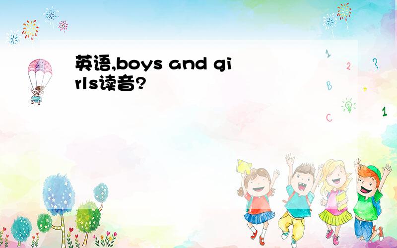 英语,boys and girls读音?