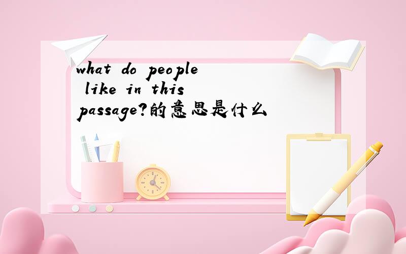 what do people like in this passage?的意思是什么