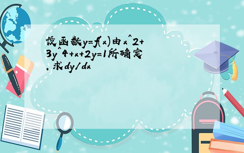 设函数y=f(x)由x^2+3y^4+x+2y=1所确定,求dy/dx