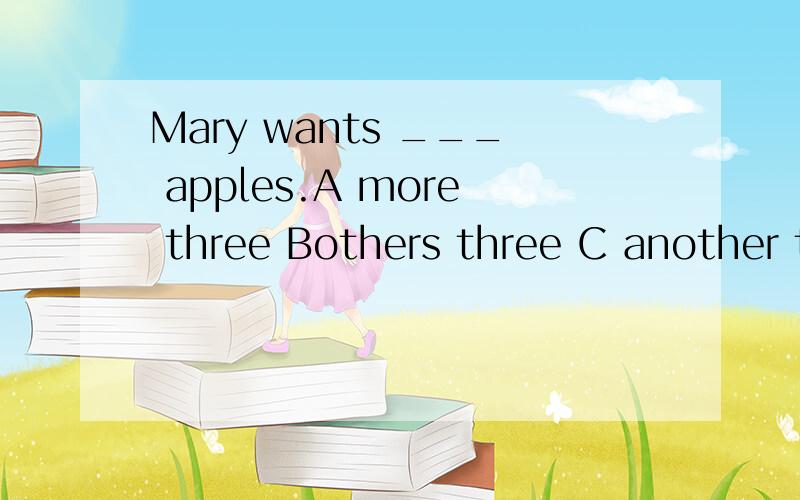 Mary wants ___ apples.A more three Bothers three C another t