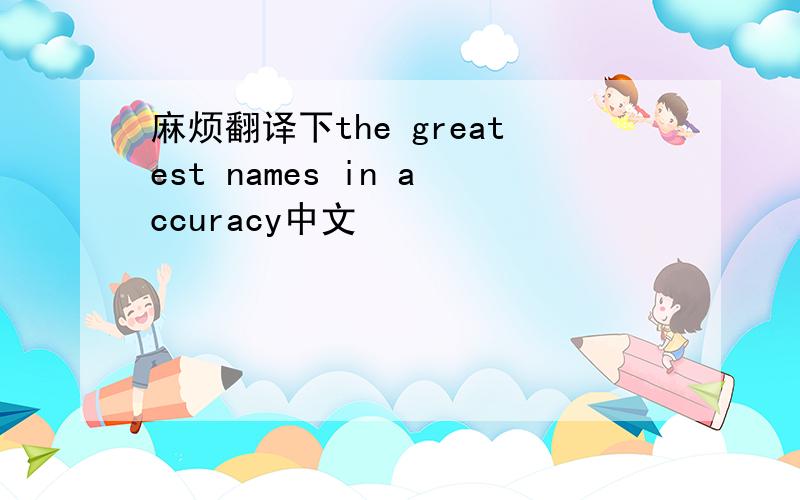 麻烦翻译下the greatest names in accuracy中文