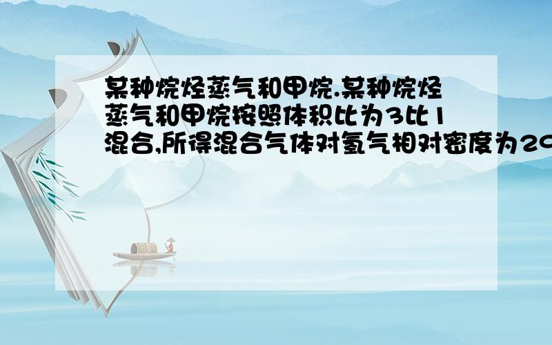 某种烷烃蒸气和甲烷.某种烷烃蒸气和甲烷按照体积比为3比1混合,所得混合气体对氢气相对密度为29,试求有机物的分子式.