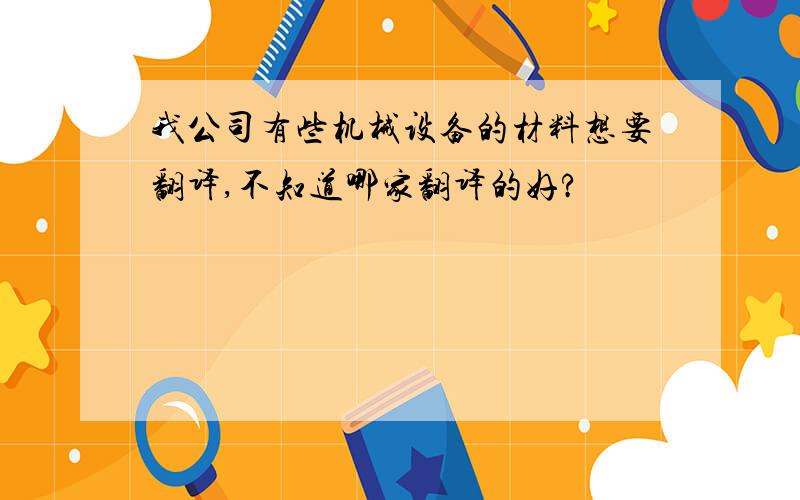 我公司有些机械设备的材料想要翻译,不知道哪家翻译的好?