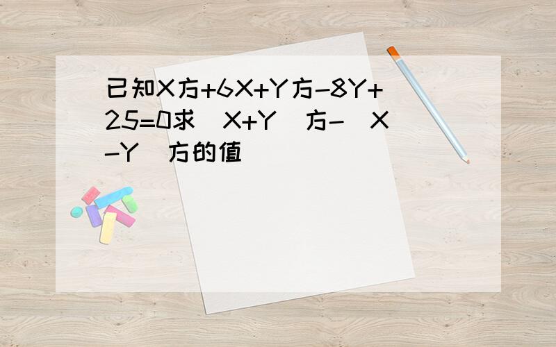 已知X方+6X+Y方-8Y+25=0求(X+Y)方-(X-Y)方的值