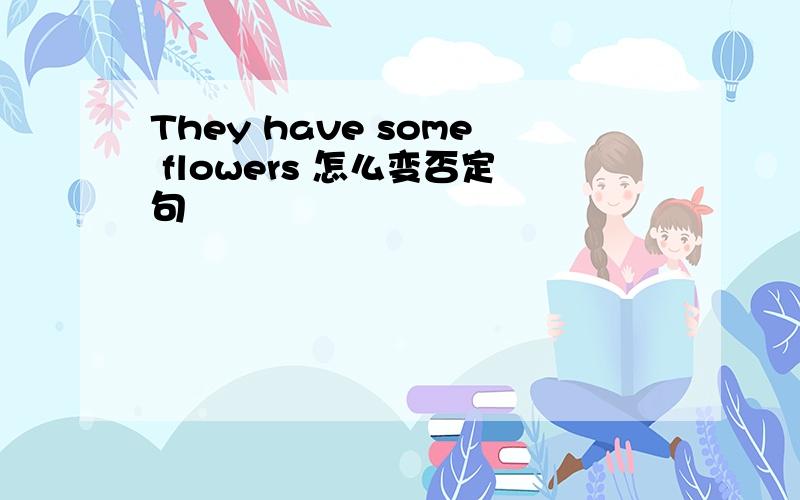 They have some flowers 怎么变否定句