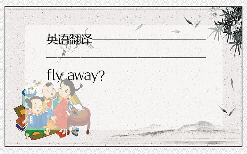 英语翻译————————————————————————fly away?