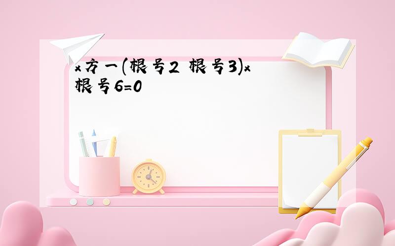 x方一(根号2 根号3)x 根号6=0