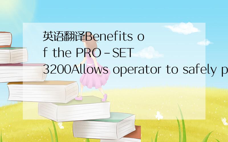 英语翻译Benefits of the PRO-SET 3200Allows operator to safely po