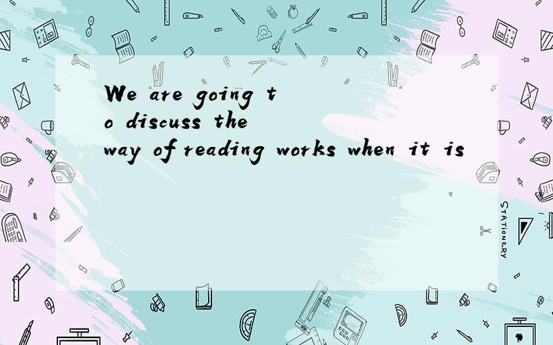 We are going to discuss the way of reading works when it is