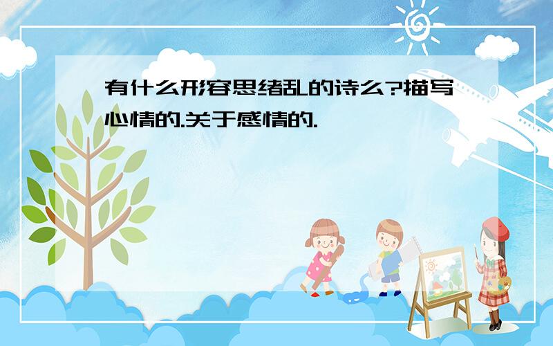 有什么形容思绪乱的诗么?描写心情的.关于感情的.