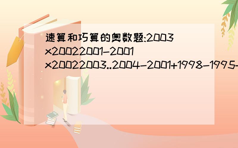 速算和巧算的奥数题:2003x20022001-2001x20022003..2004-2001+1998-1995+1