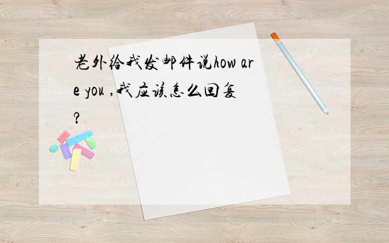 老外给我发邮件说how are you ,我应该怎么回复?