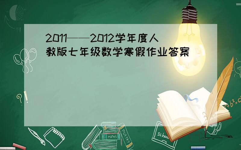 2011——2012学年度人教版七年级数学寒假作业答案