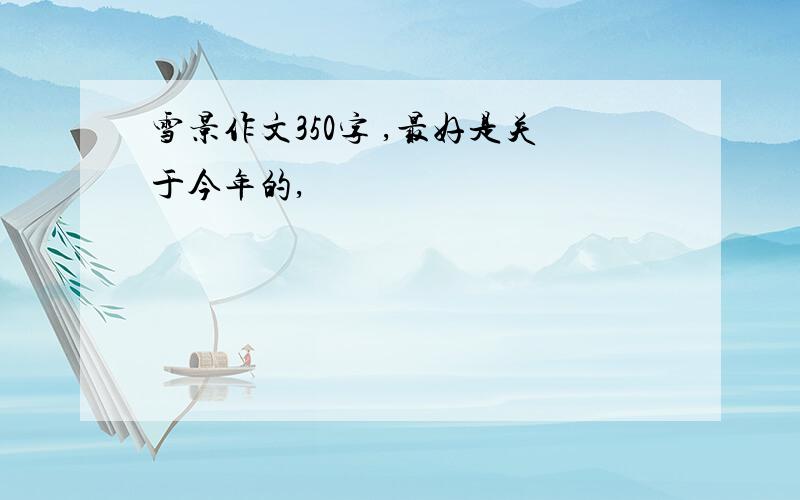 雪景作文350字 ,最好是关于今年的,