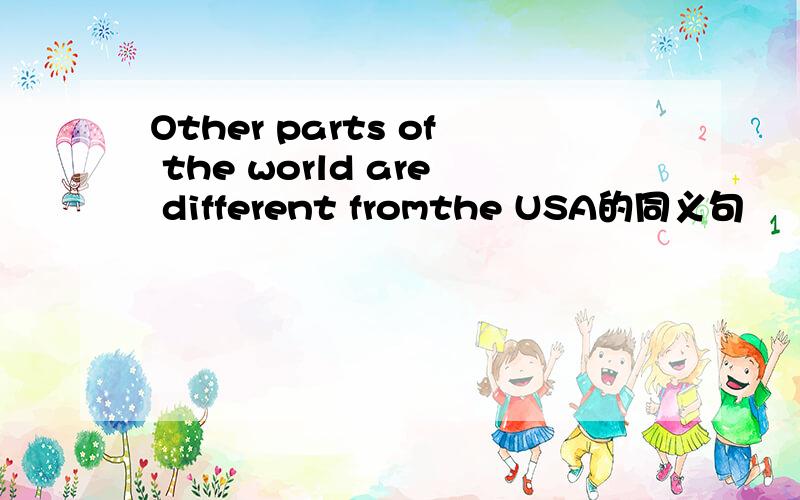 Other parts of the world are different fromthe USA的同义句