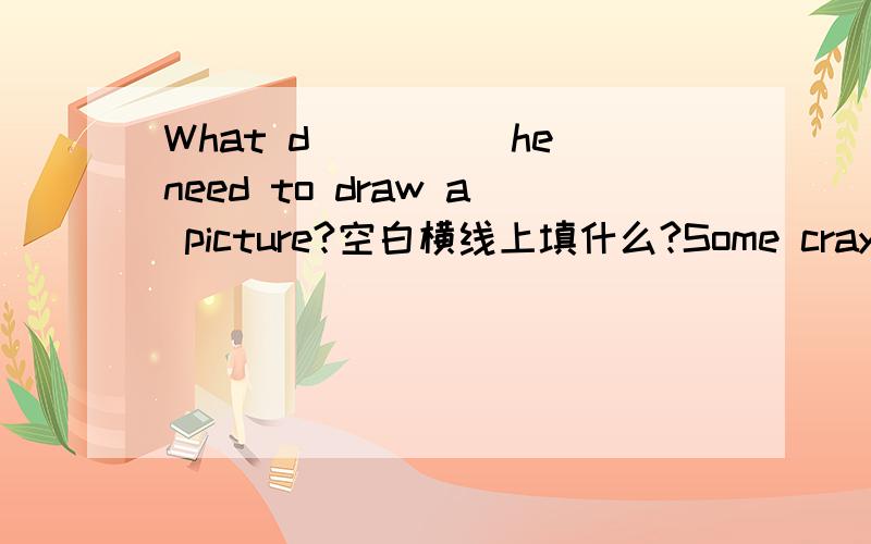 What d_____he need to draw a picture?空白横线上填什么?Some crayons a