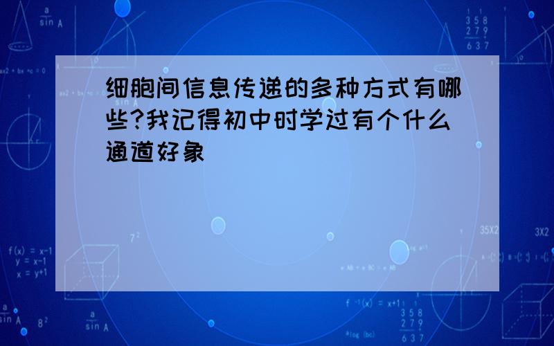 细胞间信息传递的多种方式有哪些?我记得初中时学过有个什么通道好象