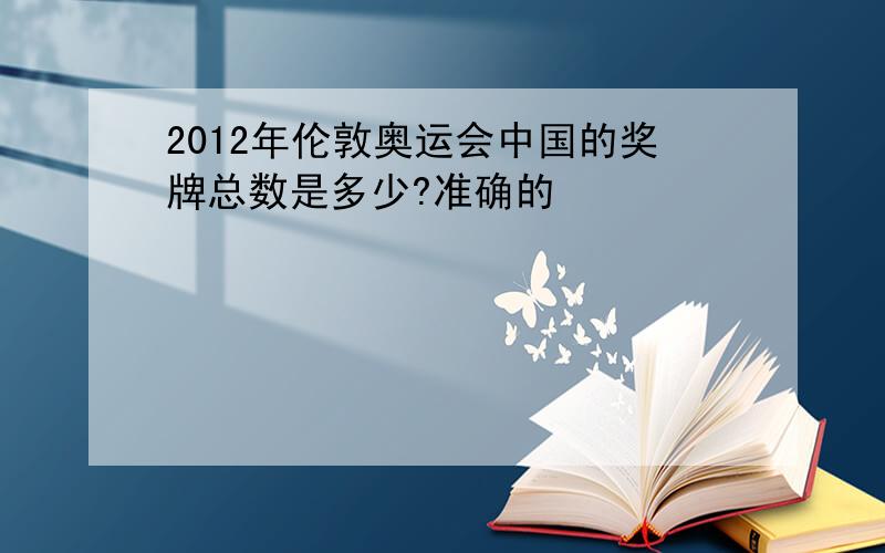 2012年伦敦奥运会中国的奖牌总数是多少?准确的